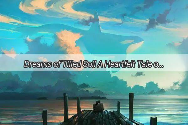 Dreams of Tilled Soil A Heartfelt Tale of Love and Labor